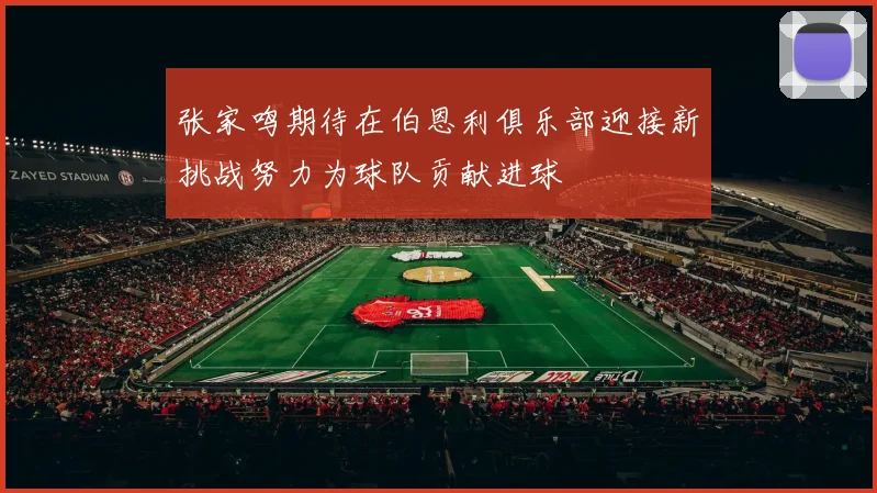 张家鸣期待在伯恩利俱乐部迎接新挑战努力为球队贡献进球